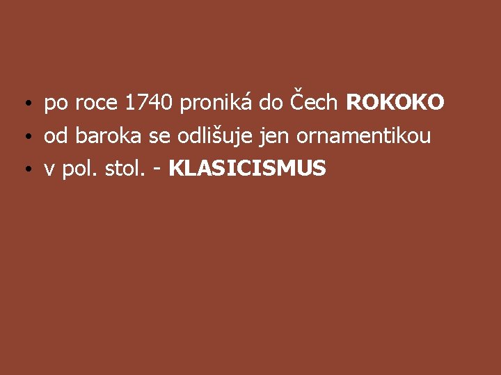  • po roce 1740 proniká do Čech ROKOKO • od baroka se odlišuje