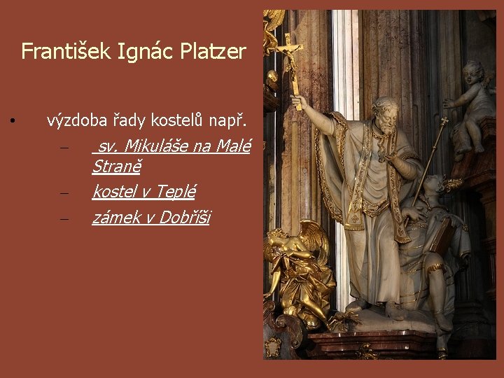 František Ignác Platzer • výzdoba řady kostelů např. – – – sv. Mikuláše na