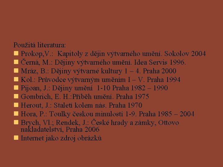 Použitá literatura: Prokop, V. : Kapitoly z dějin výtvarného umění. Sokolov 2004 Černá, M.