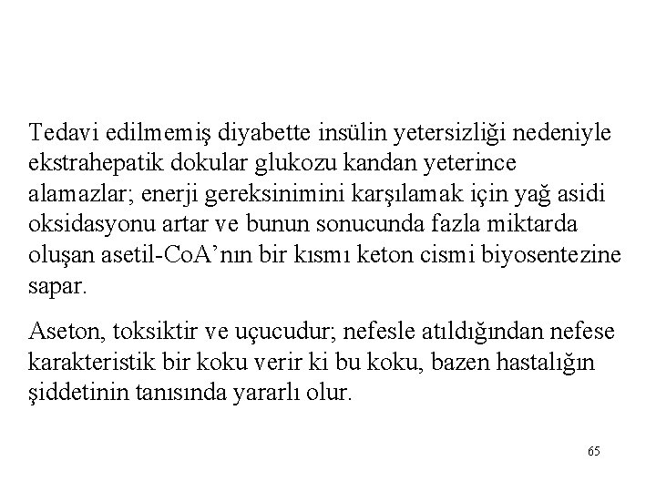 Tedavi edilmemiş diyabette insülin yetersizliği nedeniyle ekstrahepatik dokular glukozu kandan yeterince alamazlar; enerji gereksinimini