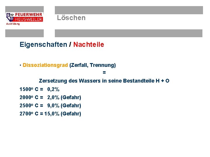 Löschen Eigenschaften / Nachteile • Dissoziationsgrad (Zerfall, Trennung) = Zersetzung des Wassers in seine