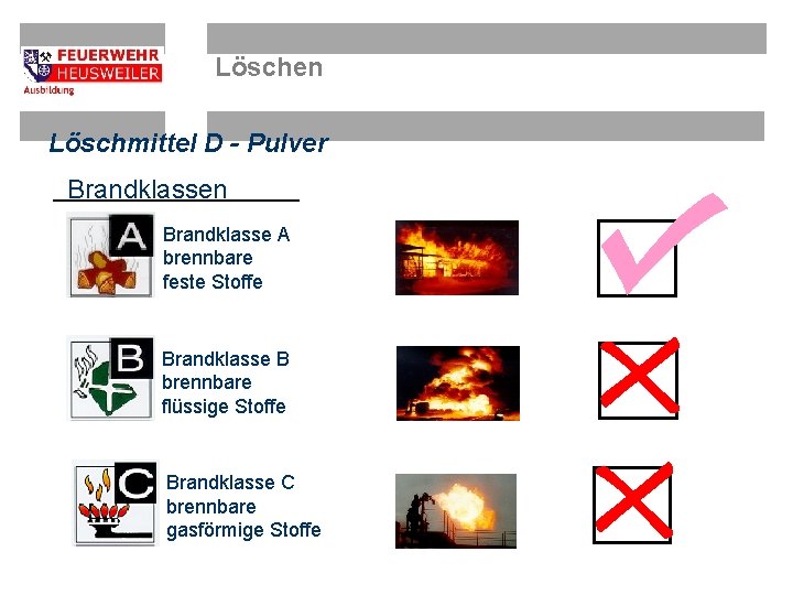 Löschen Löschmittel D - Pulver Brandklassen Brandklasse A brennbare feste Stoffe Brandklasse B brennbare