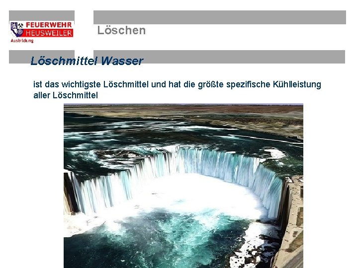 Löschen Löschmittel Wasser ist das wichtigste Löschmittel und hat die größte spezifische Kühlleistung aller