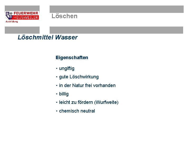 Löschen Löschmittel Wasser Eigenschaften • ungiftig • gute Löschwirkung • in der Natur frei