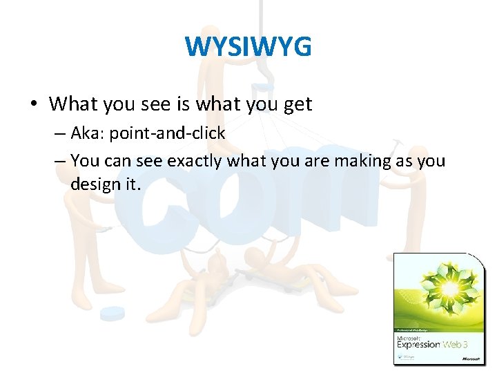 WYSIWYG • What you see is what you get – Aka: point-and-click – You