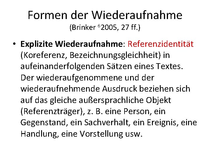 Formen der Wiederaufnahme (Brinker 62005, 27 ff. ) • Explizite Wiederaufnahme: Referenzidentität (Koreferenz, Bezeichnungsgleichheit)