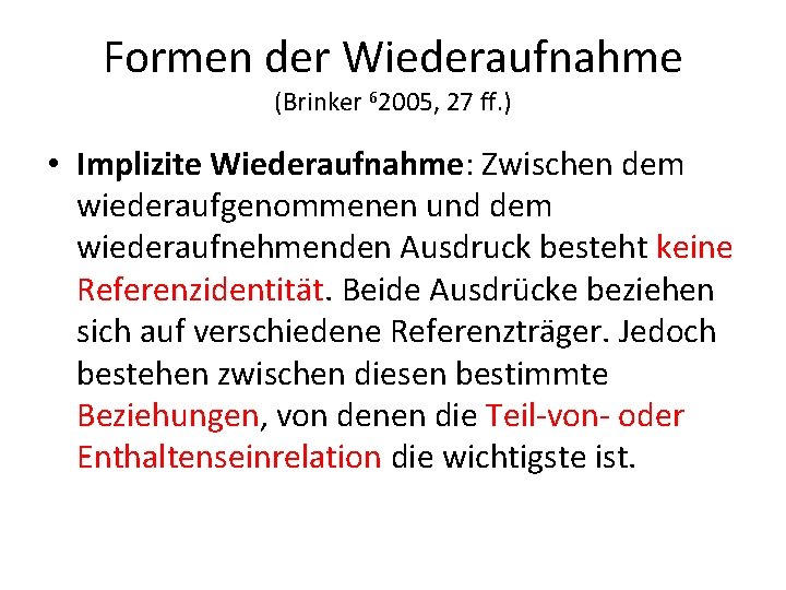 Formen der Wiederaufnahme (Brinker 62005, 27 ff. ) • Implizite Wiederaufnahme: Zwischen dem wiederaufgenommenen