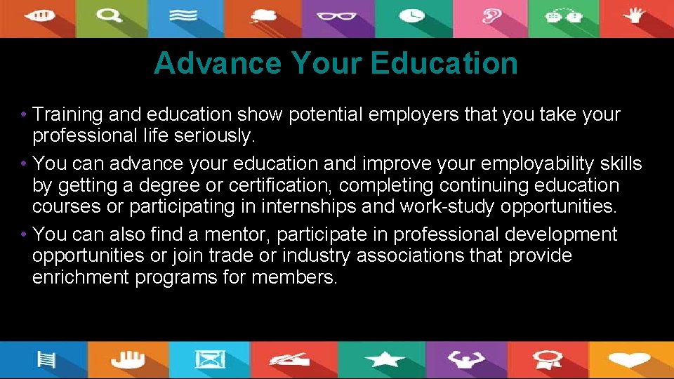 Advance Your Education • Training and education show potential employers that you take your