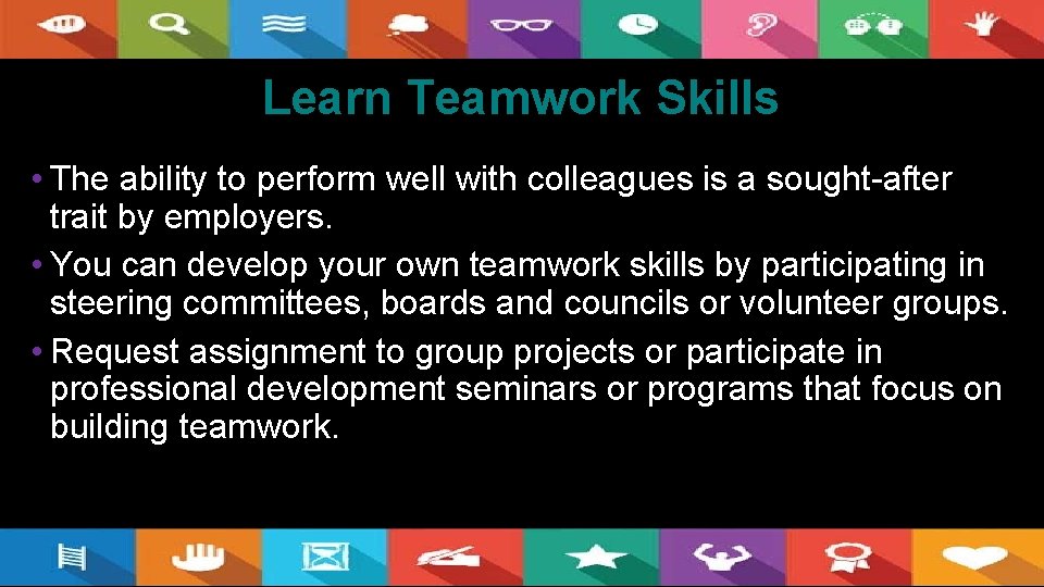 Learn Teamwork Skills • The ability to perform well with colleagues is a sought-after