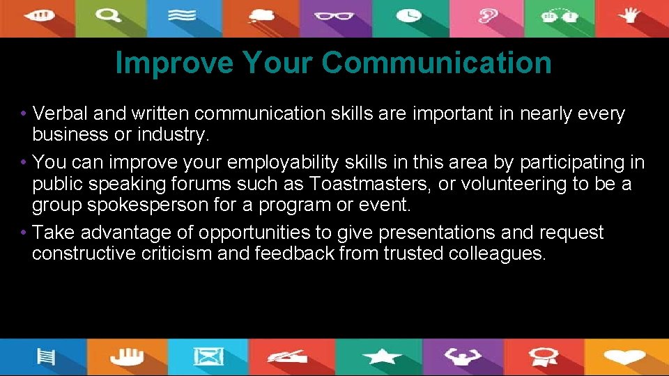 Improve Your Communication • Verbal and written communication skills are important in nearly every