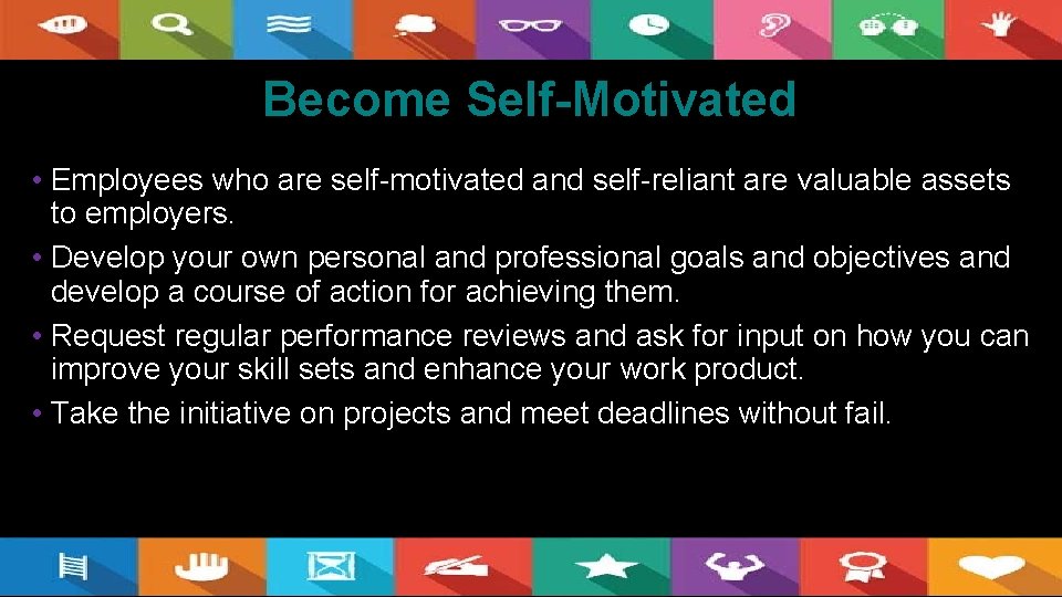 Become Self-Motivated • Employees who are self-motivated and self-reliant are valuable assets to employers.