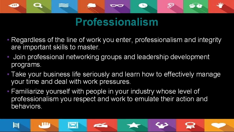 Professionalism • Regardless of the line of work you enter, professionalism and integrity are