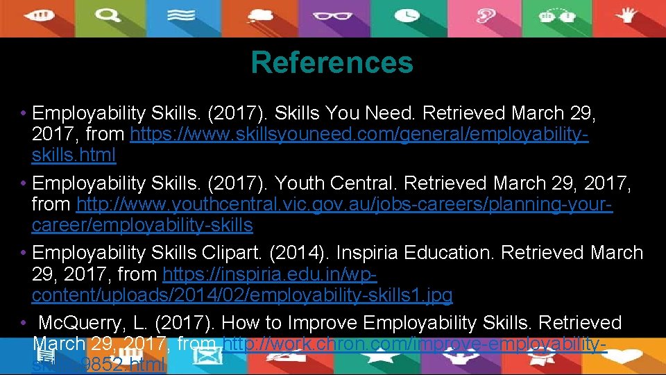 References • Employability Skills. (2017). Skills You Need. Retrieved March 29, 2017, from https: