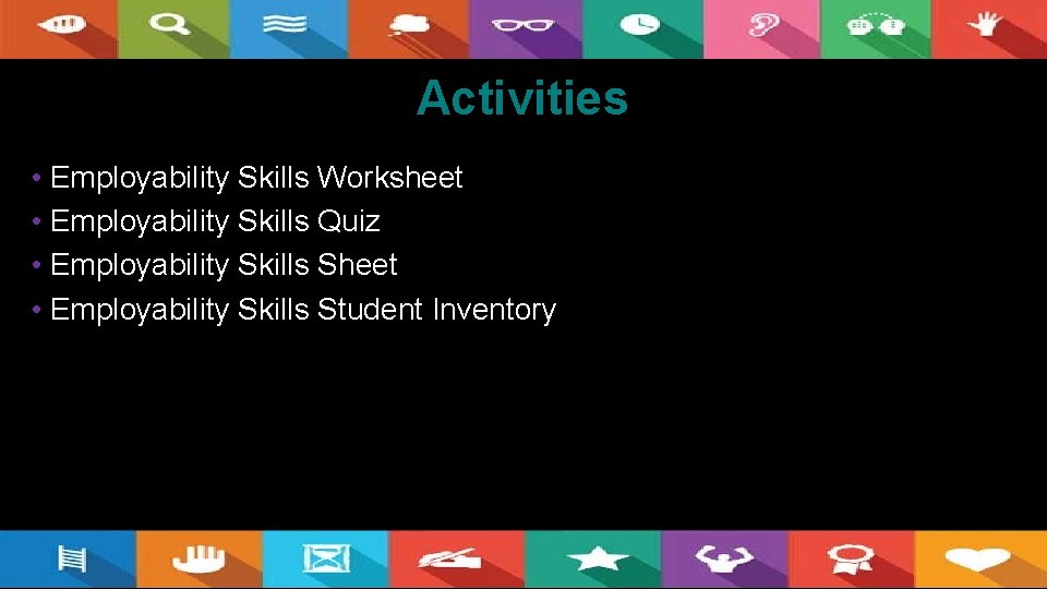 Activities • Employability Skills Worksheet • Employability Skills Quiz • Employability Skills Sheet •