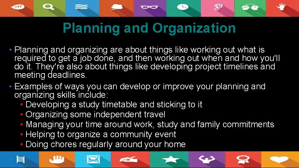 Planning and Organization • Planning and organizing are about things like working out what