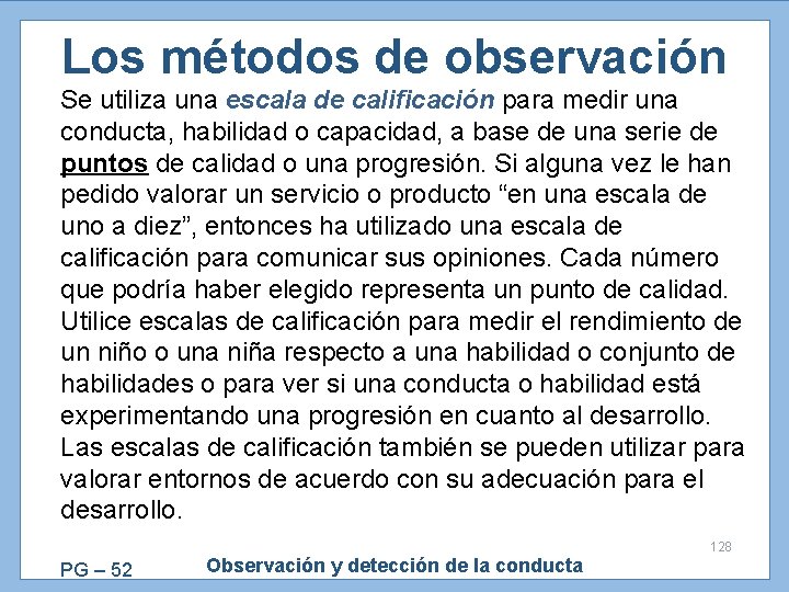 Los métodos de observación Se utiliza una escala de calificación para medir una conducta,