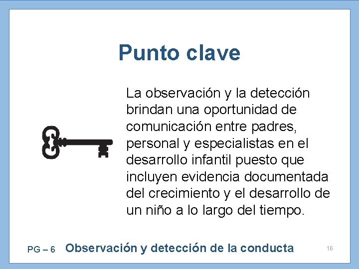 Punto clave La observación y la detección brindan una oportunidad de comunicación entre padres,