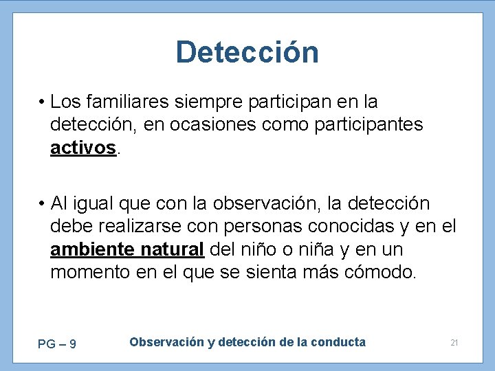 Detección • Los familiares siempre participan en la detección, en ocasiones como participantes activos.