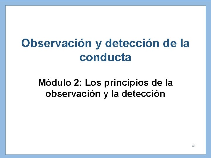 Observación y detección de la conducta Módulo 2: Los principios de la observación y