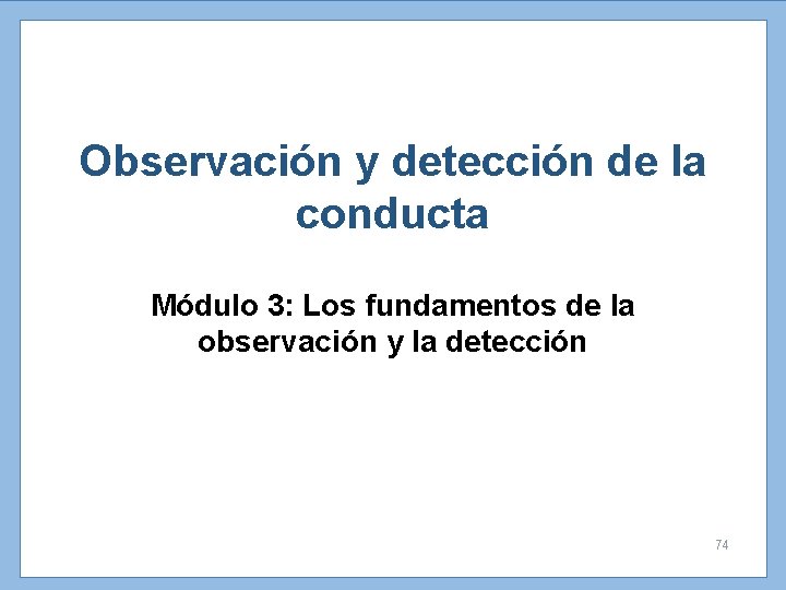 Observación y detección de la conducta Módulo 3: Los fundamentos de la observación y