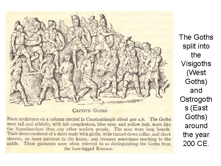 The Goths split into the Visigoths (West Goths) and Ostrogoth s (East Goths) around