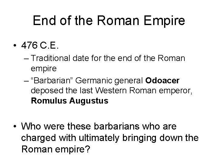End of the Roman Empire • 476 C. E. – Traditional date for the