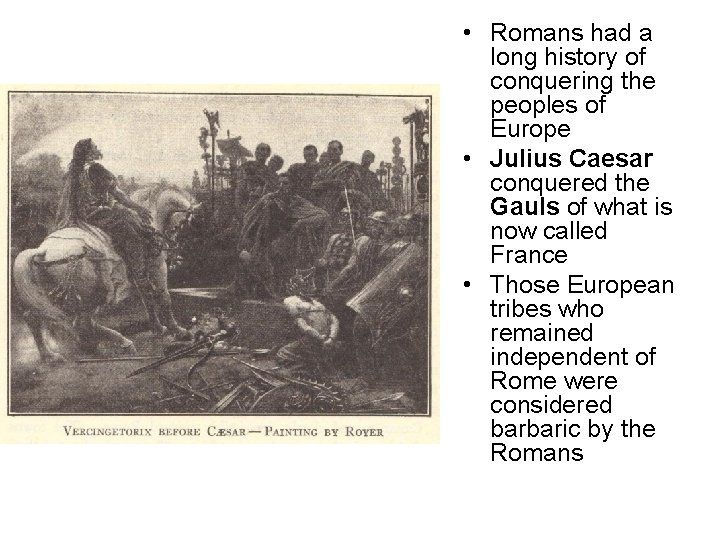  • Romans had a long history of conquering the peoples of Europe •
