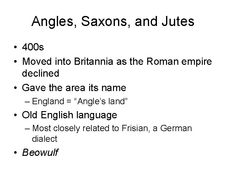 Angles, Saxons, and Jutes • 400 s • Moved into Britannia as the Roman