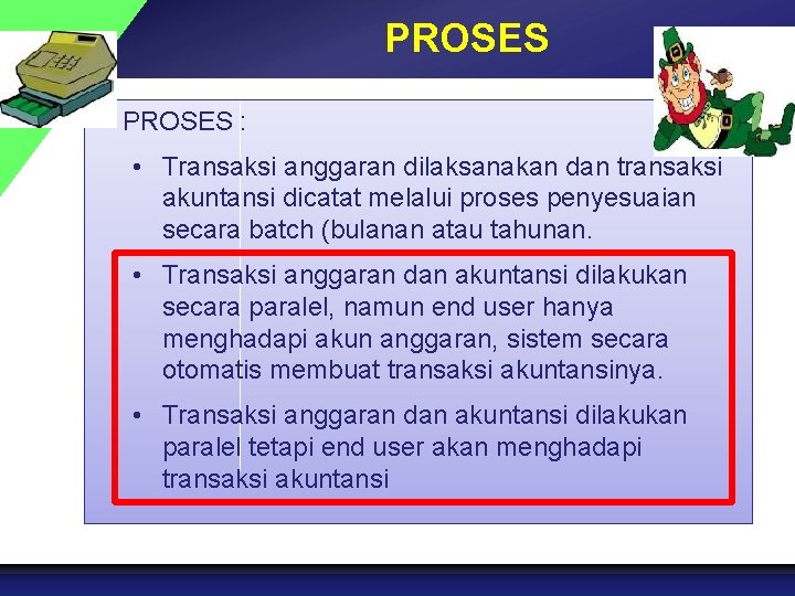 PROSES • PROSES : • Transaksi anggaran dilaksanakan dan transaksi akuntansi dicatat melalui proses