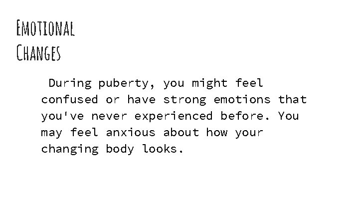 Emotional Changes During puberty, you might feel confused or have strong emotions that you've