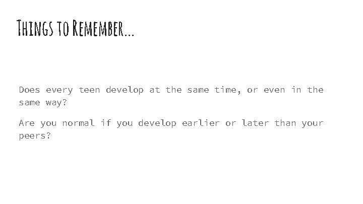 Things to Remember. . . Does every teen develop at the same time, or