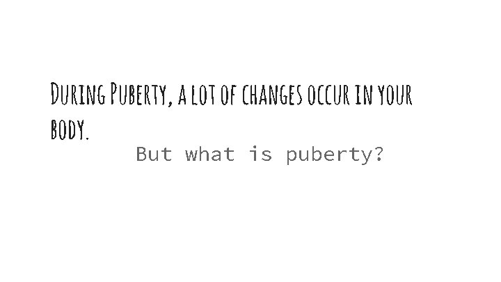 During Puberty, a lot of changes occur in your body. But what is puberty?