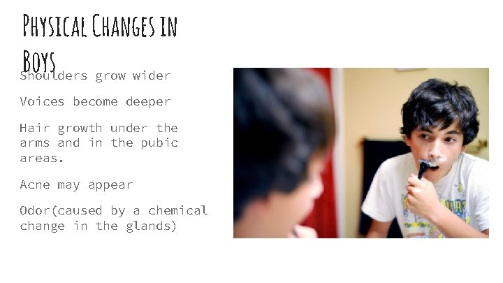 Physical Changes in Boys Shoulders grow wider Voices become deeper Hair growth under the
