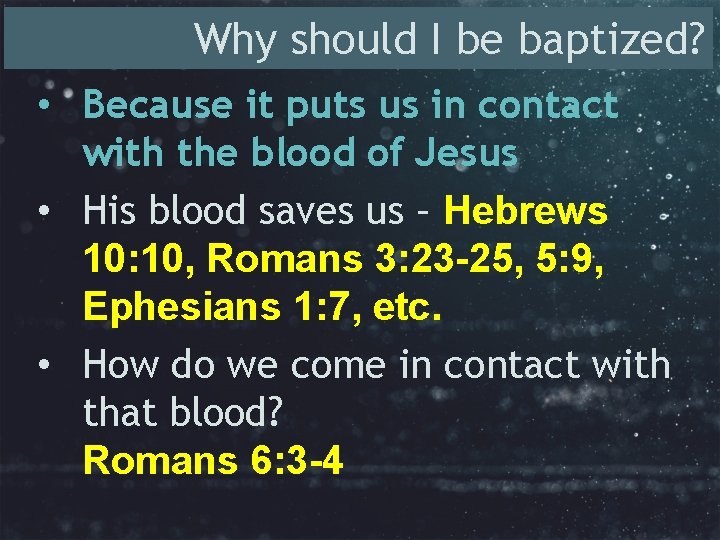 Why should I be baptized? • Because it puts us in contact with the
