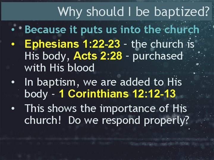 Why should I be baptized? • Because it puts us into the church •