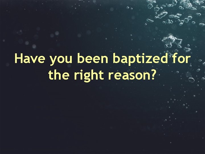 Have you been baptized for the right reason? 