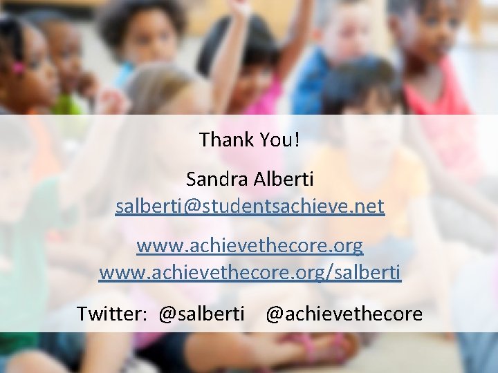 Thank You! Sandra Alberti salberti@studentsachieve. net www. achievethecore. org/salberti Twitter: @salberti @achievethecore 