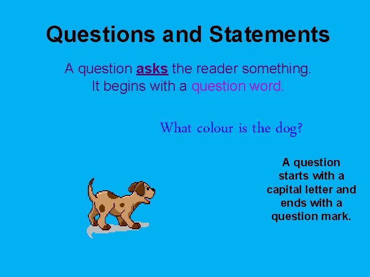 Questions and Statements A question asks the reader something. It begins with a question