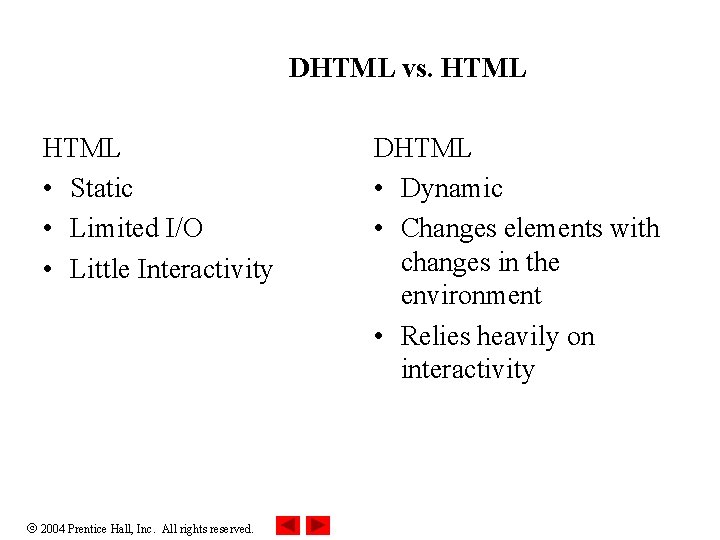 DHTML vs. HTML • Static • Limited I/O • Little Interactivity 2004 Prentice Hall,