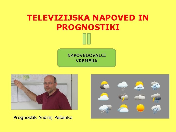 TELEVIZIJSKA NAPOVED IN PROGNOSTIKI NAPOVEDOVALCI VREMENA Prognostik Andrej Pečenko 