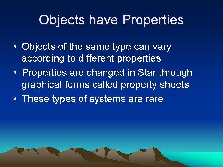Objects have Properties • Objects of the same type can vary according to different