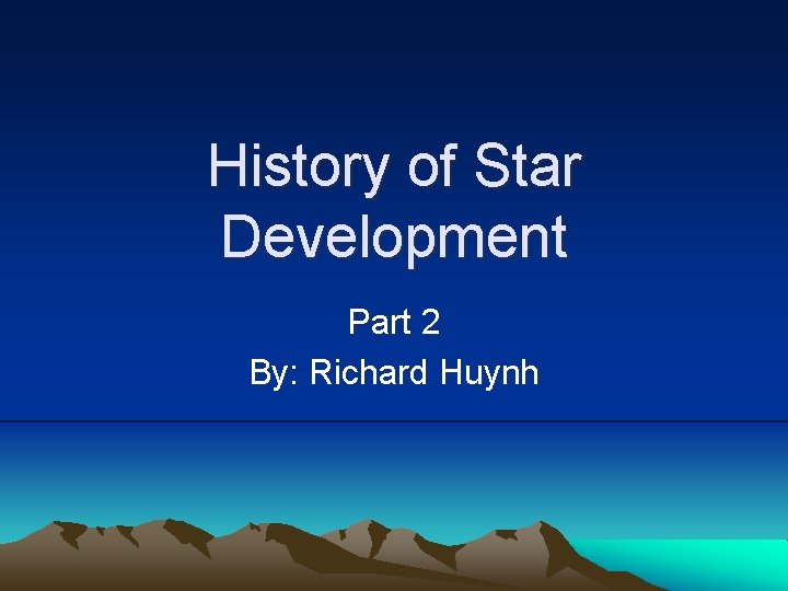 History of Star Development Part 2 By: Richard Huynh 