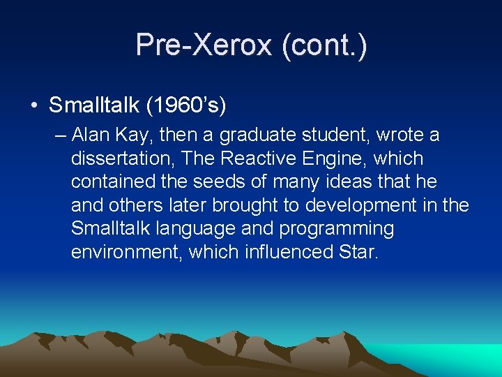 Pre-Xerox (cont. ) • Smalltalk (1960’s) – Alan Kay, then a graduate student, wrote