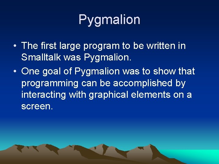 Pygmalion • The first large program to be written in Smalltalk was Pygmalion. •