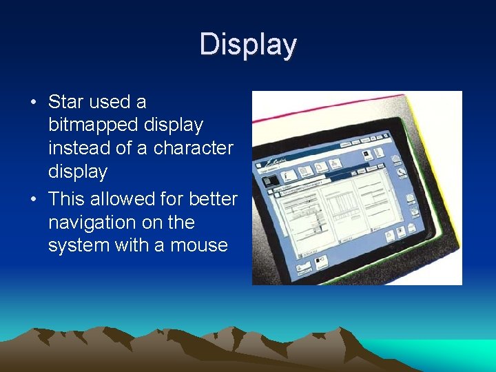 Display • Star used a bitmapped display instead of a character display • This