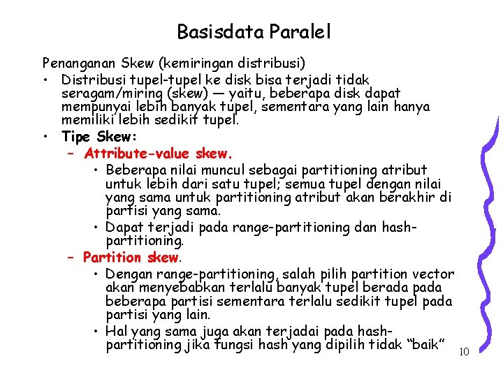 Basisdata Paralel Penanganan Skew (kemiringan distribusi) • Distribusi tupel-tupel ke disk bisa terjadi tidak