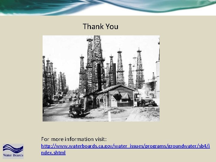 Thank You For more information visit: http: //www. waterboards. ca. gov/water_issues/programs/groundwater/sb 4/i ndex. shtml