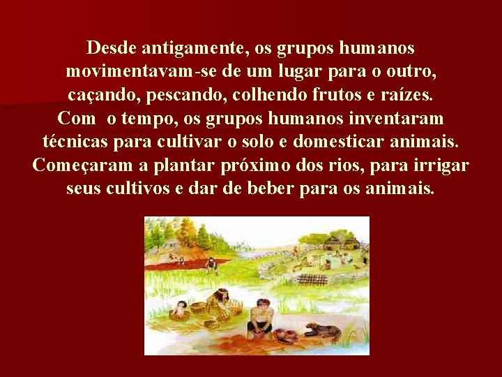 Desde antigamente, os grupos humanos movimentavam-se de um lugar para o outro, caçando, pescando,