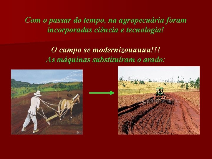 Com o passar do tempo, na agropecuária foram incorporadas ciência e tecnologia! O campo