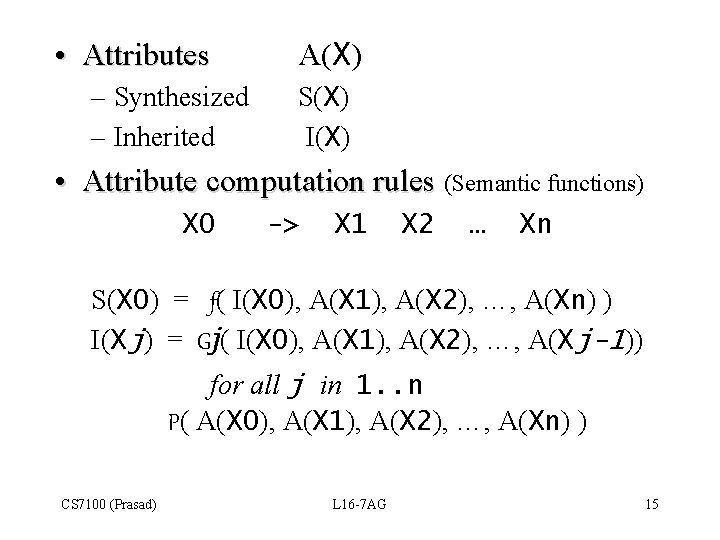  • Attributes – Synthesized – Inherited A(X) S(X) I(X) • Attribute computation rules